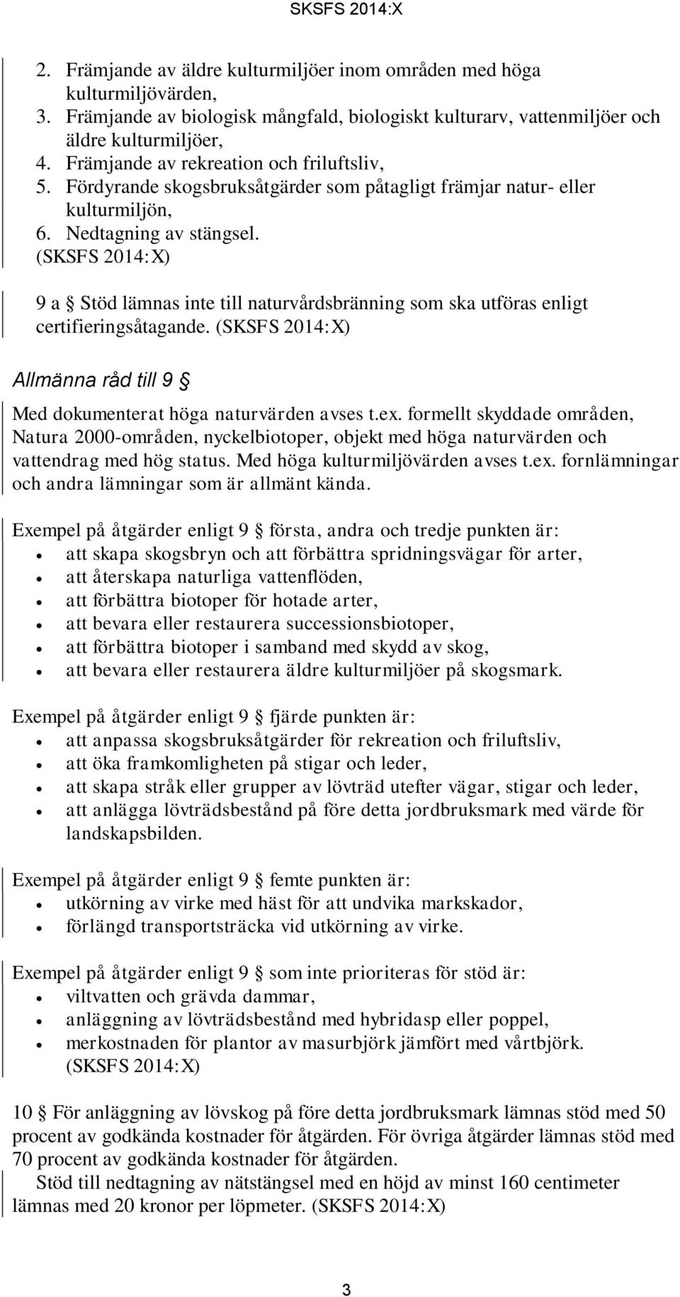 9 a Stöd lämnas inte till naturvårdsbränning som ska utföras enligt certifieringsåtagande. Allmänna råd till 9 Med dokumenterat höga naturvärden avses t.ex.