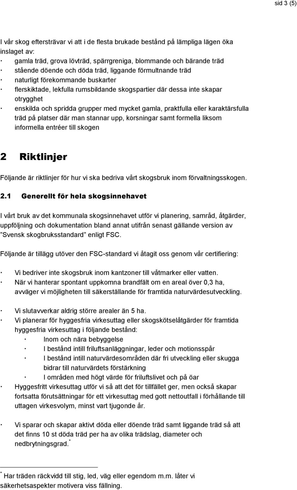 praktfulla eller karaktärsfulla träd på platser där man stannar upp, korsningar samt formella liksom informella entréer till skogen 2 Riktlinjer Följande är riktlinjer för hur vi ska bedriva vårt