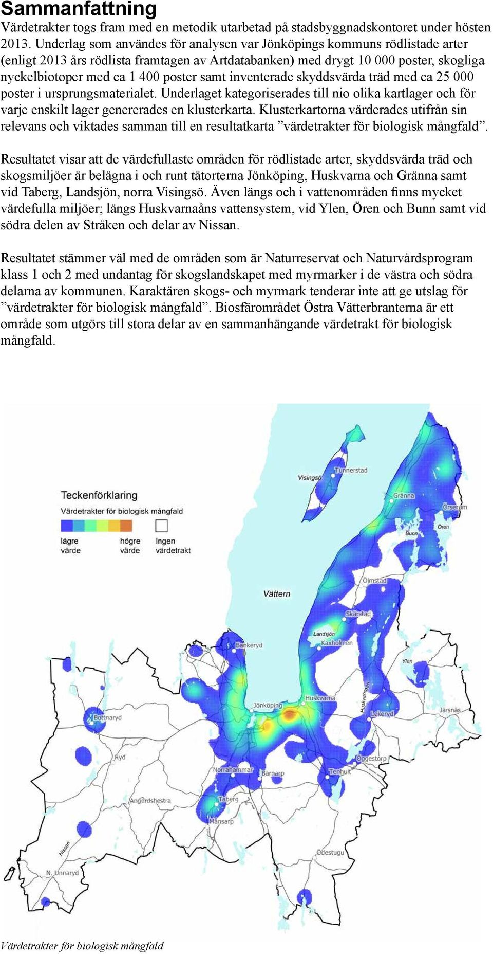 samt inventerade skyddsvärda träd med ca 25 000 poster i ursprungsmaterialet. Underlaget kategoriserades till nio olika kartlager och för varje enskilt lager genererades en klusterkarta.