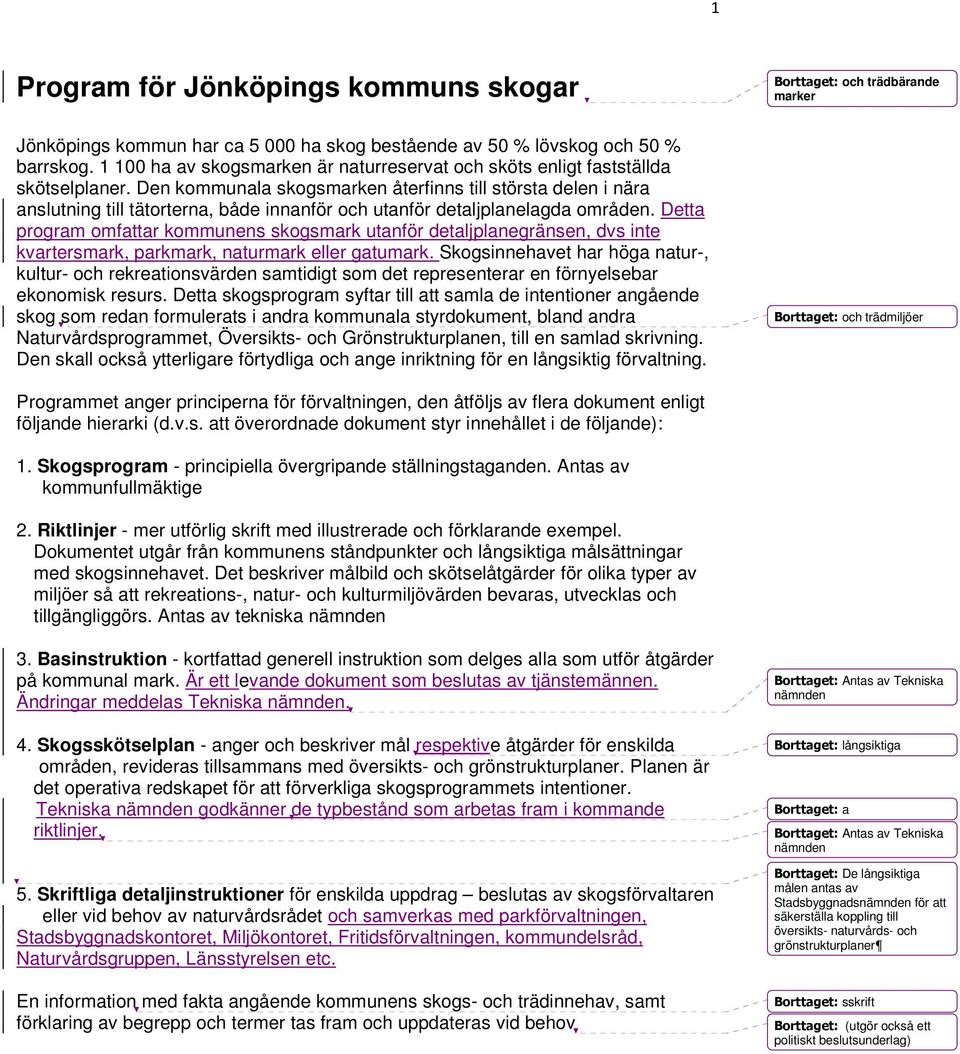 Den kommunala skogsmarken återfinns till största delen i nära anslutning till tätorterna, både innanför och utanför detaljplanelagda områden.