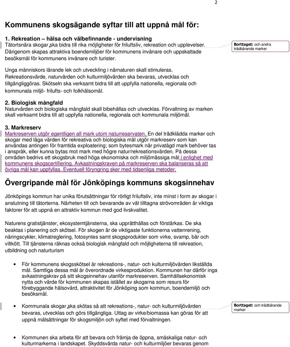 Därigenom skapas attraktiva boendemiljöer för kommunens invånare och uppskattade besöksmål för kommunens invånare och turister.