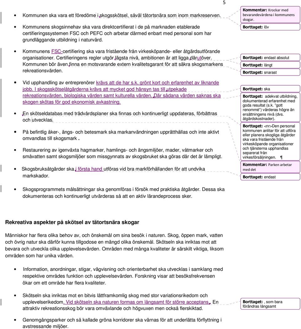 Kommunens FSC-certifiering ska vara fristående från virkesköpande- eller åtgärdsutförande organisationer. Certifieringens regler utgör lägsta nivå, ambitionen är att ligga därutöver.