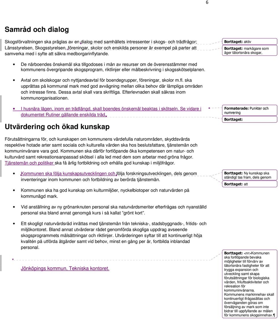 Borttaget: aktiv Borttaget: markägare som äger tätortsnära skogar, De närboendes önskemål ska tillgodoses i mån av resurser om de överensstämmer med kommunens övergripande skogsprogram, riktlinjer