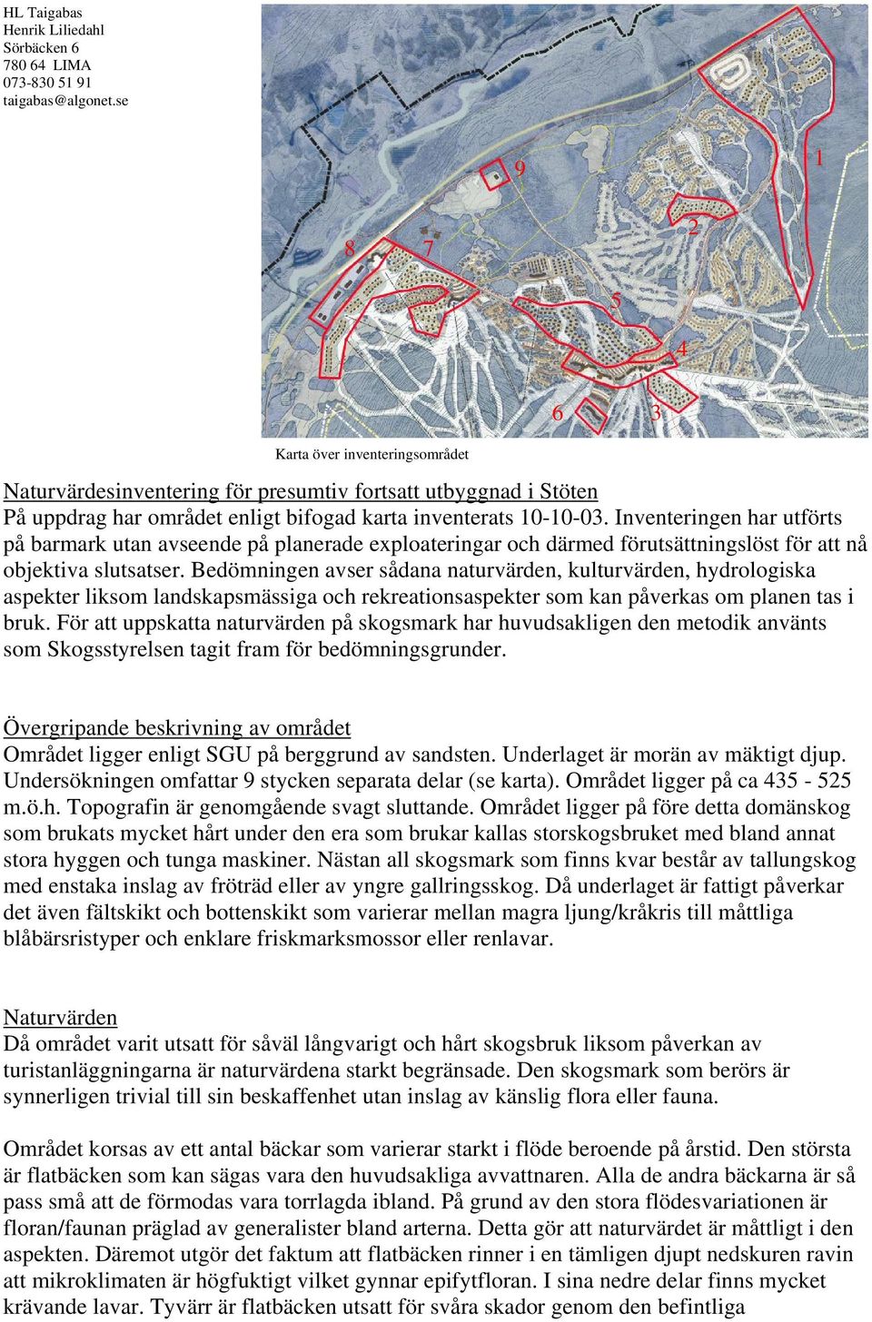 Inventeringen har utförts på barmark utan avseende på planerade exploateringar och därmed förutsättningslöst för att nå objektiva slutsatser.