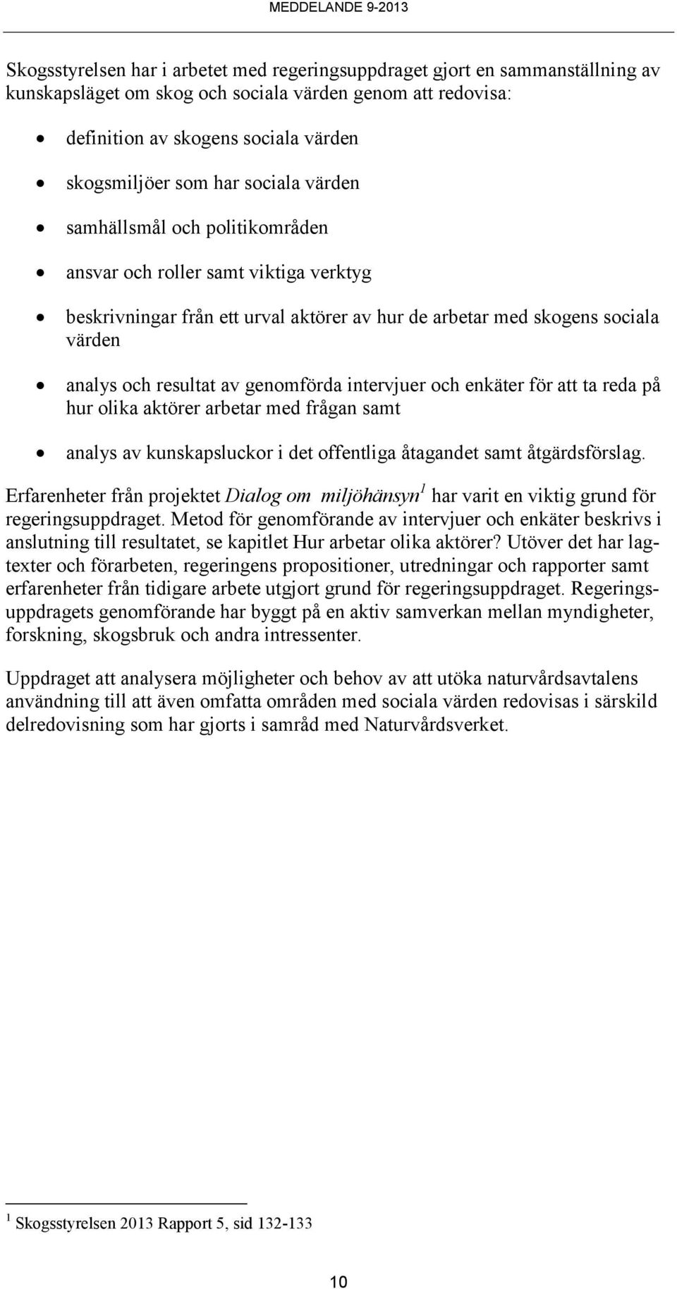 genomförda intervjuer och enkäter för att ta reda på hur olika aktörer arbetar med frågan samt analys av kunskapsluckor i det offentliga åtagandet samt åtgärdsförslag.