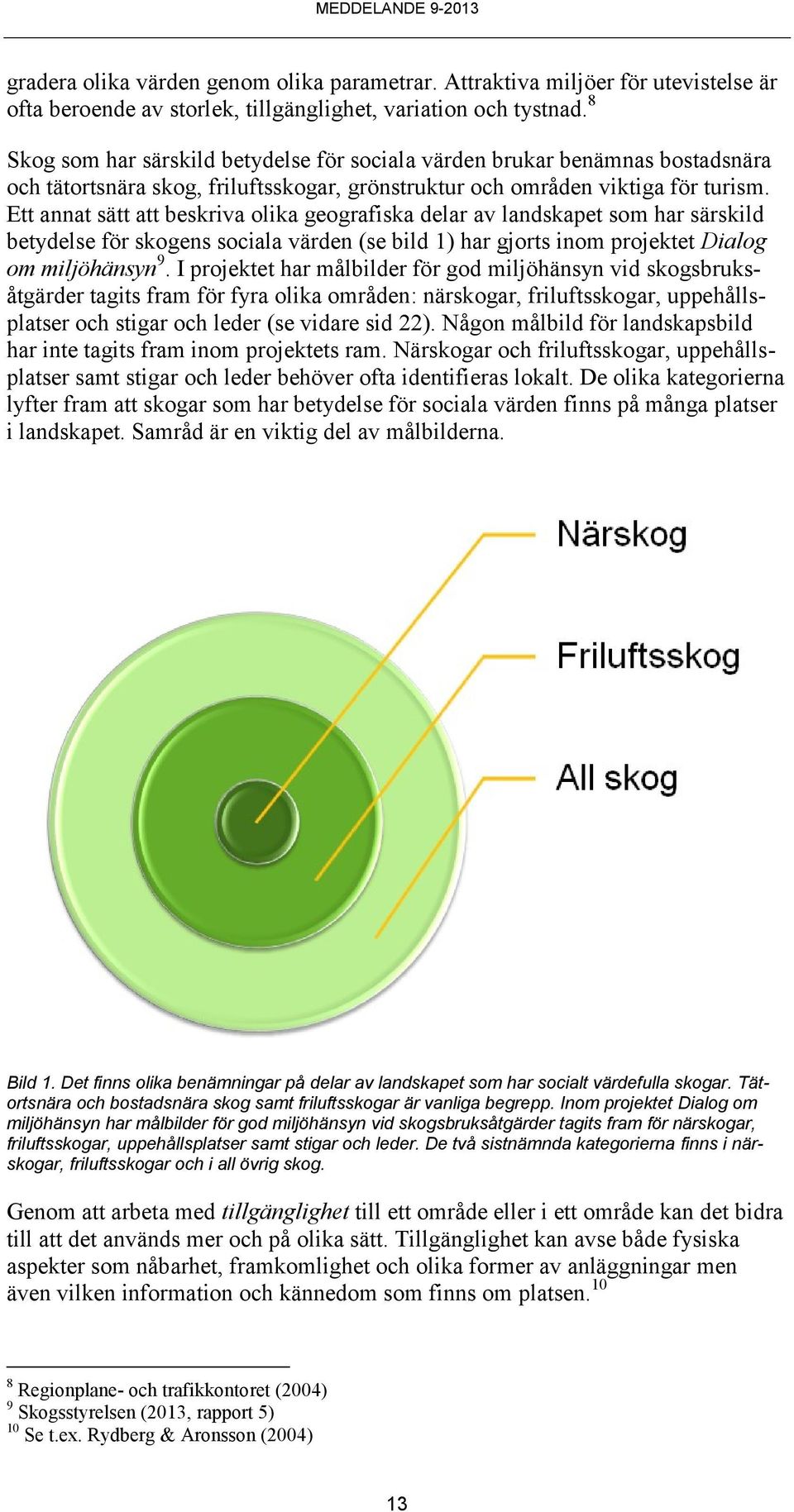 Ett annat sätt att beskriva olika geografiska delar av landskapet som har särskild betydelse för skogens sociala värden (se bild 1) har gjorts inom projektet Dialog om miljöhänsyn 9.