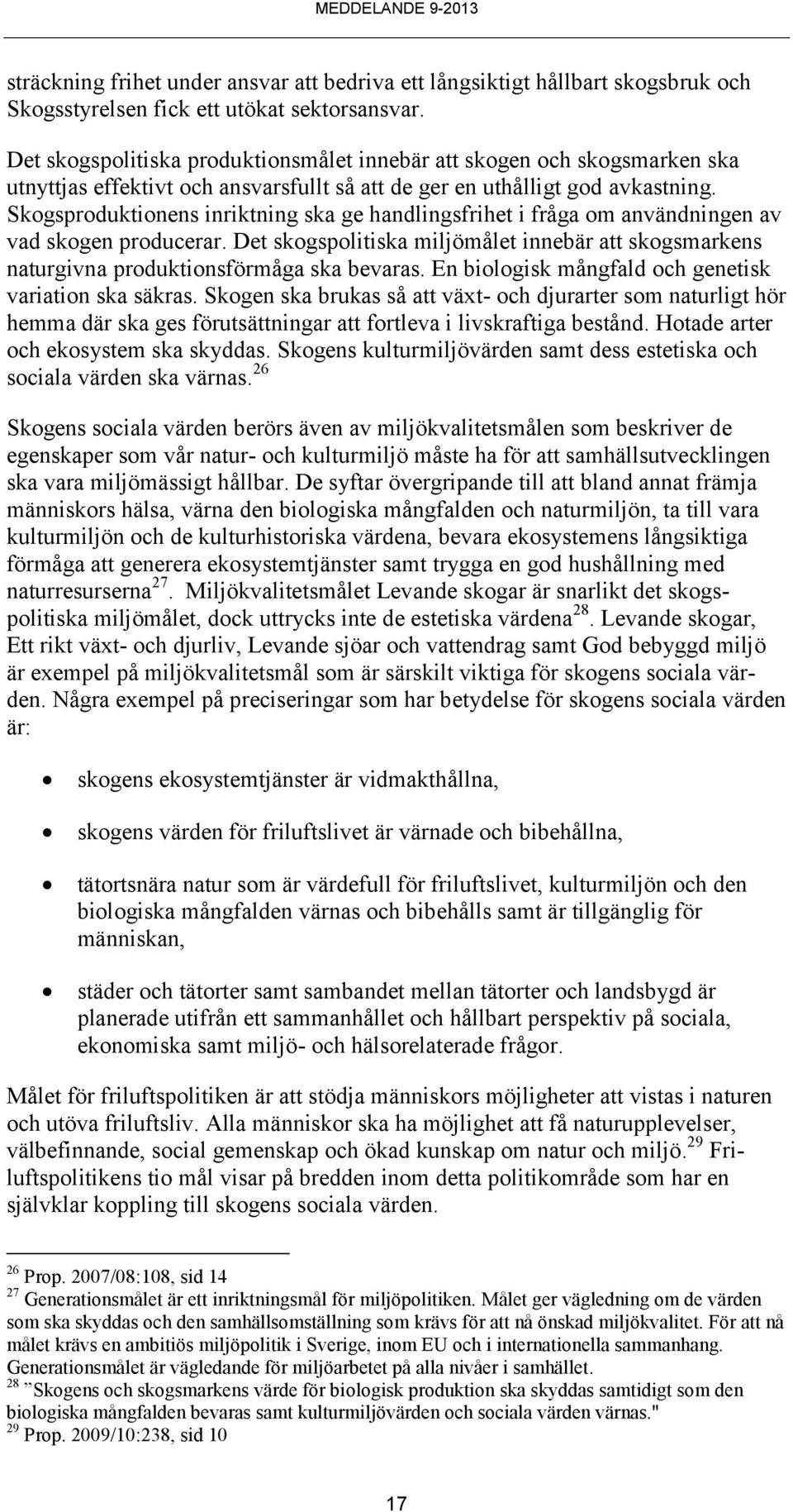 Skogsproduktionens inriktning ska ge handlingsfrihet i fråga om användningen av vad skogen producerar. Det skogspolitiska miljömålet innebär att skogsmarkens naturgivna produktionsförmåga ska bevaras.