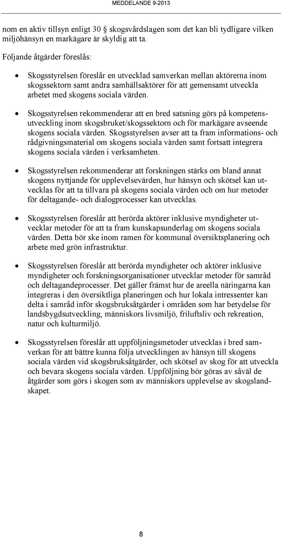 Skogsstyrelsen rekommenderar att en bred satsning görs på kompetensutveckling inom skogsbruket/skogssektorn och för markägare avseende skogens sociala värden.