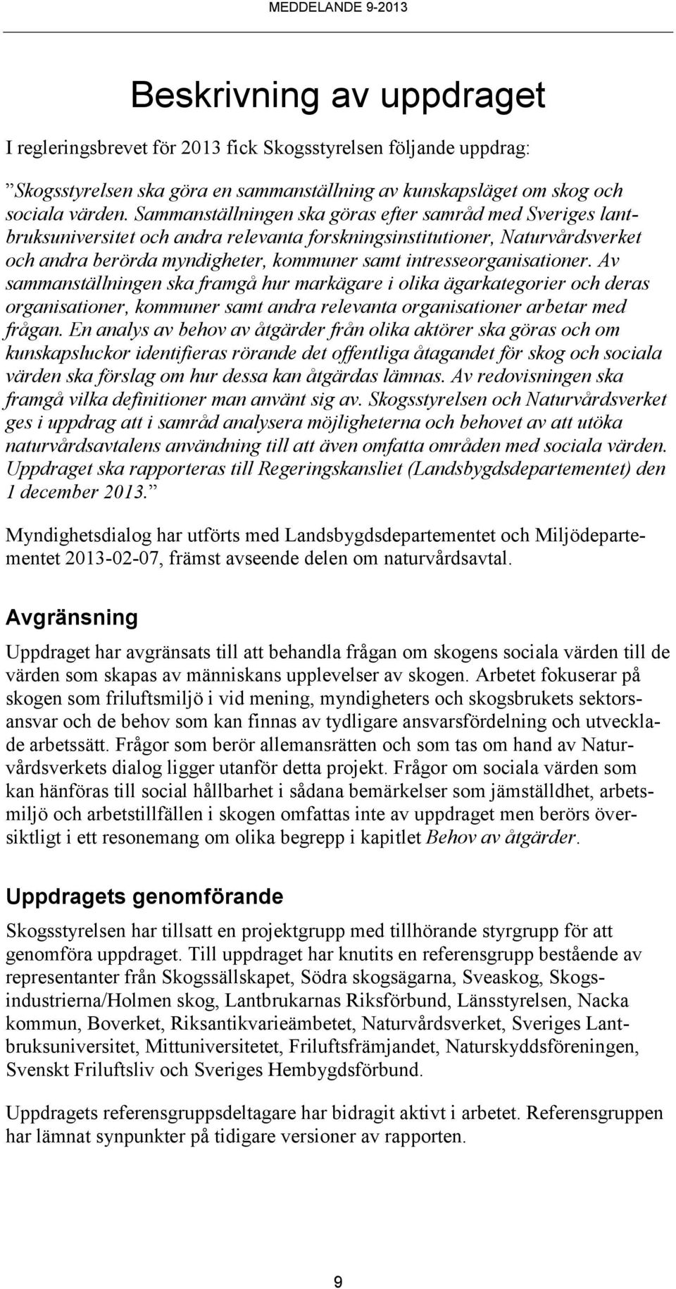 intresseorganisationer. Av sammanställningen ska framgå hur markägare i olika ägarkategorier och deras organisationer, kommuner samt andra relevanta organisationer arbetar med frågan.