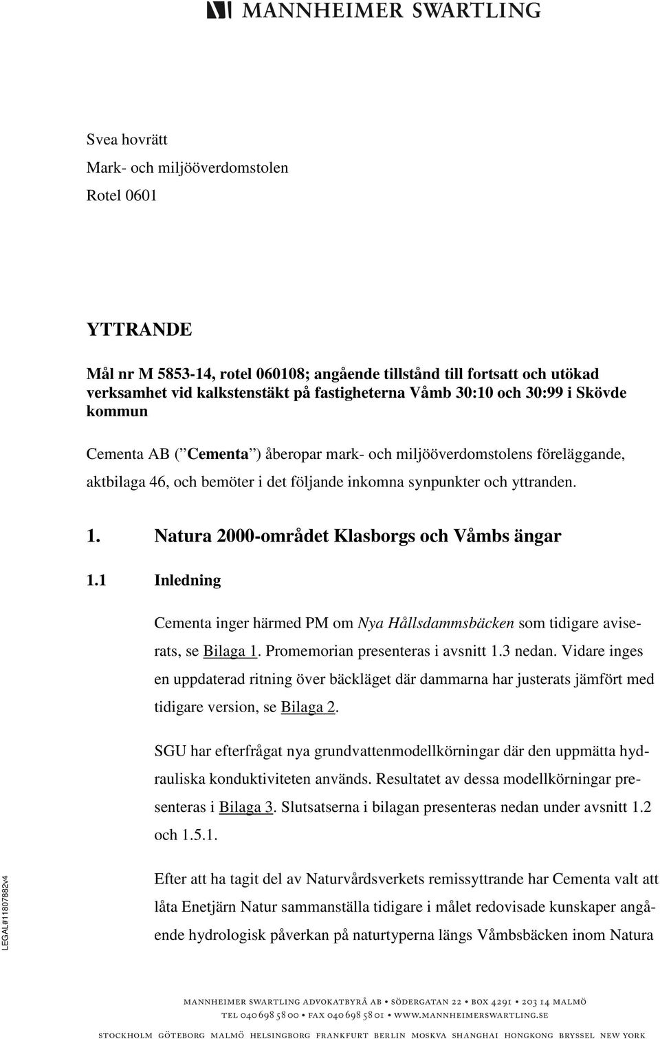 Natura 2000-området Klasborgs och Våmbs ängar 1.1 Inledning Cementa inger härmed PM om Nya Hållsdammsbäcken som tidigare aviserats, se Bilaga 1. Promemorian presenteras i avsnitt 1.3 nedan.