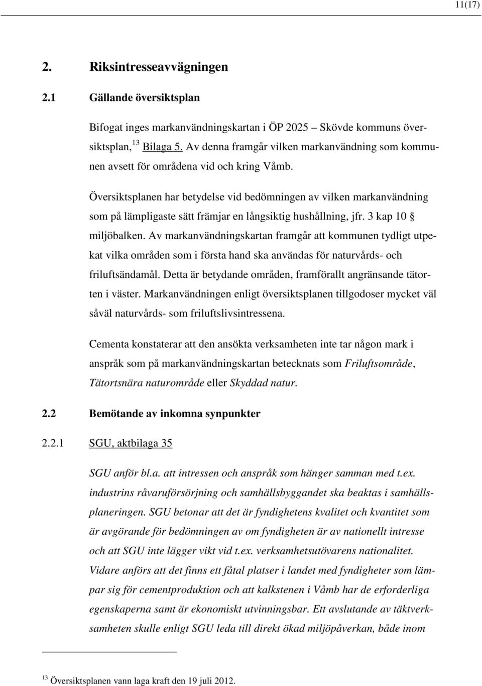 Översiktsplanen har betydelse vid bedömningen av vilken markanvändning som på lämpligaste sätt främjar en långsiktig hushållning, jfr. 3 kap 10 miljöbalken.