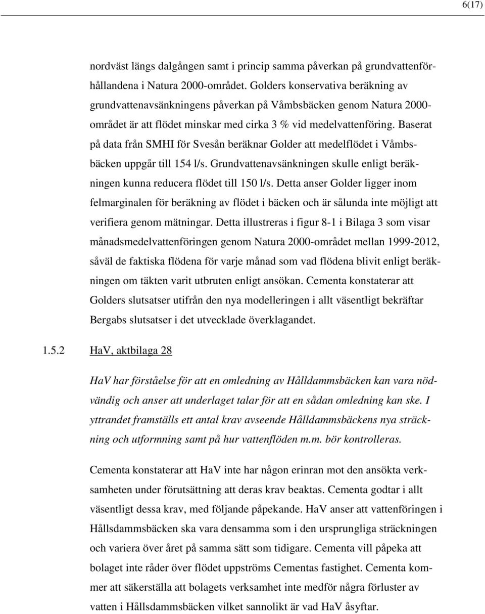 Baserat på data från SMHI för Svesån beräknar Golder att medelflödet i Våmbsbäcken uppgår till 154 l/s. Grundvattenavsänkningen skulle enligt beräkningen kunna reducera flödet till 150 l/s.