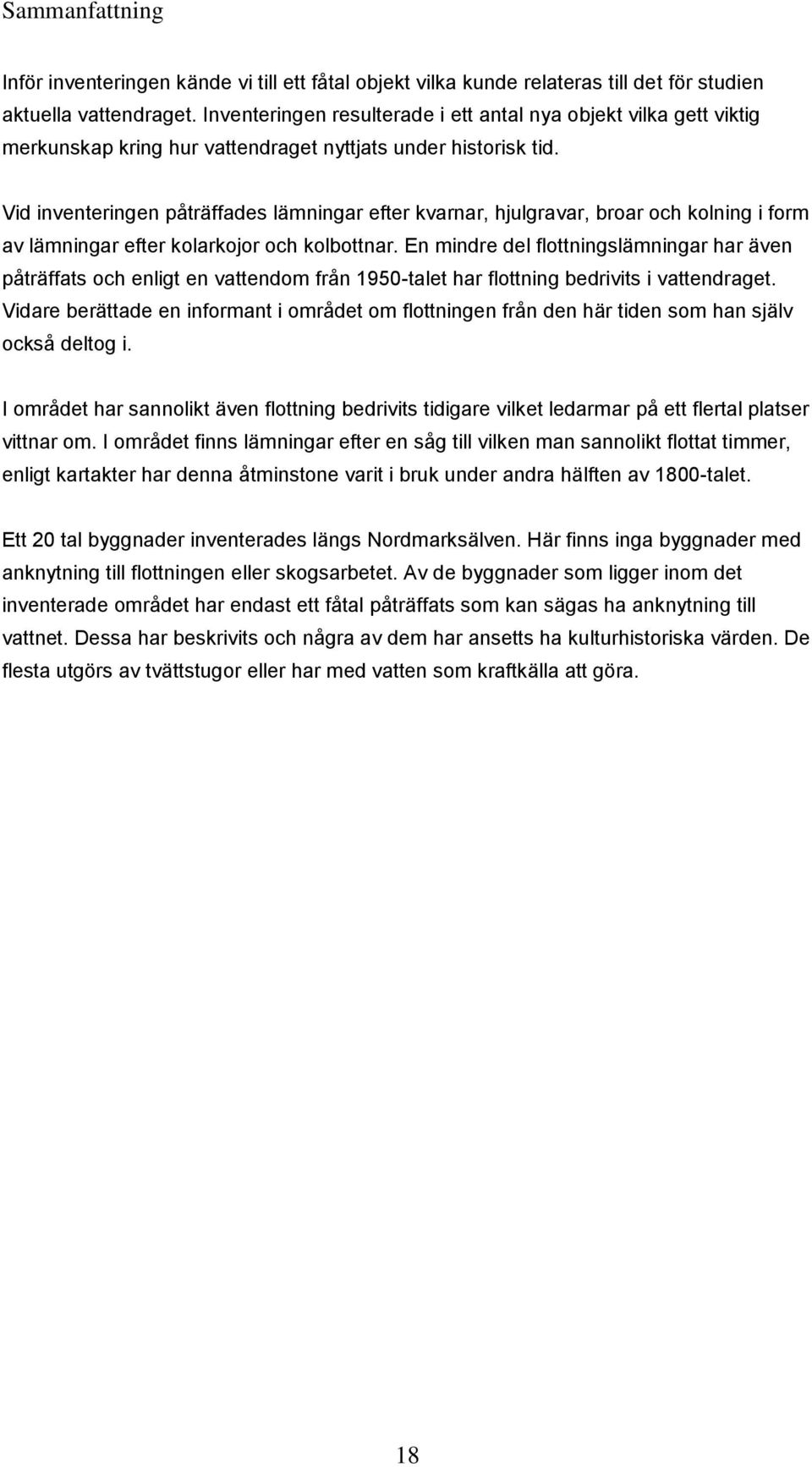 Vid inventeringen påträffades ar efter kvarnar, hjulgravar, broar och kolning i form av ar efter kolarkojor och kolbottnar.