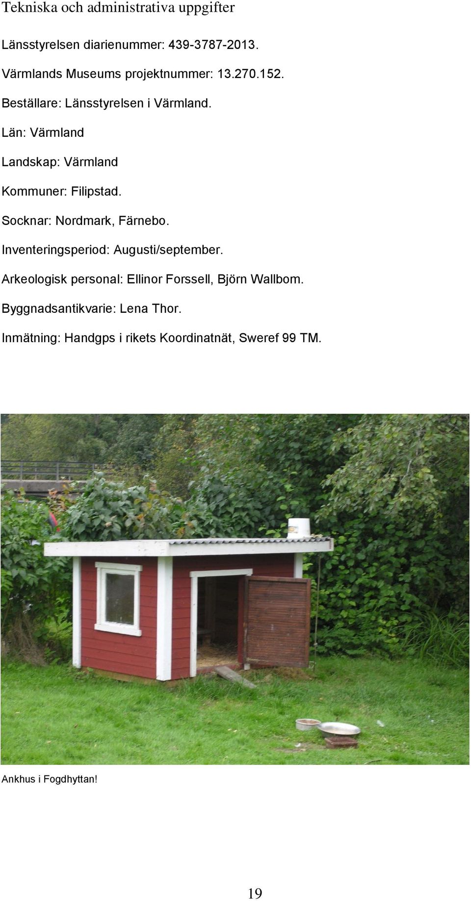 Län: Värmland Landskap: Värmland Kommuner: Filipstad. Socknar: Nordmark, Färnebo.