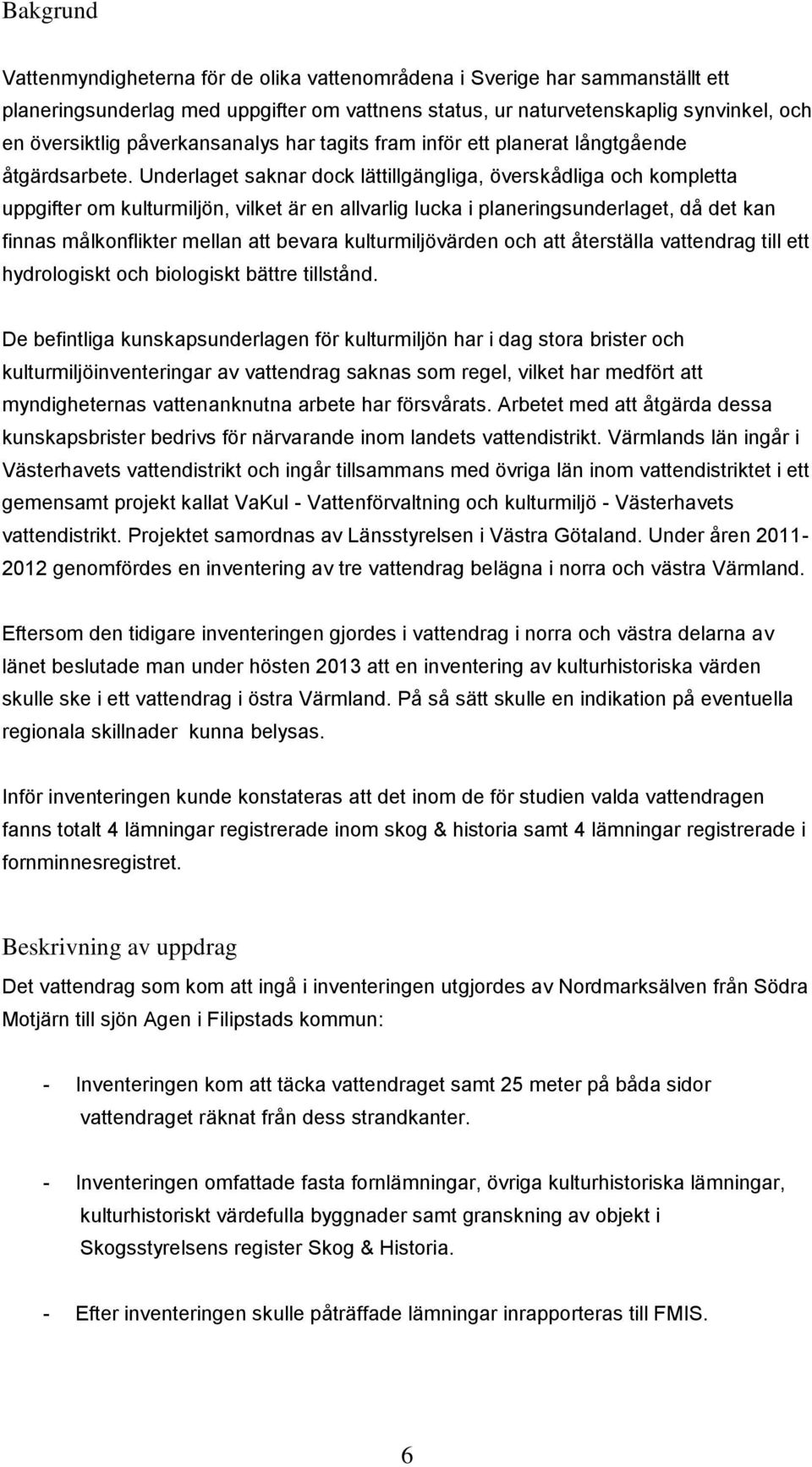 Underlaget saknar dock lättillgängliga, överskådliga och kompletta uppgifter om kulturmiljön, vilket är en allvarlig lucka i planeringsunderlaget, då det kan finnas målkonflikter mellan att bevara
