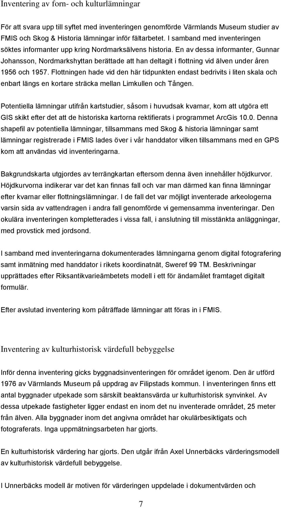 En av dessa informanter, Gunnar Johansson, Nordmarkshyttan berättade att han deltagit i flottning vid älven under åren 1956 och 1957.