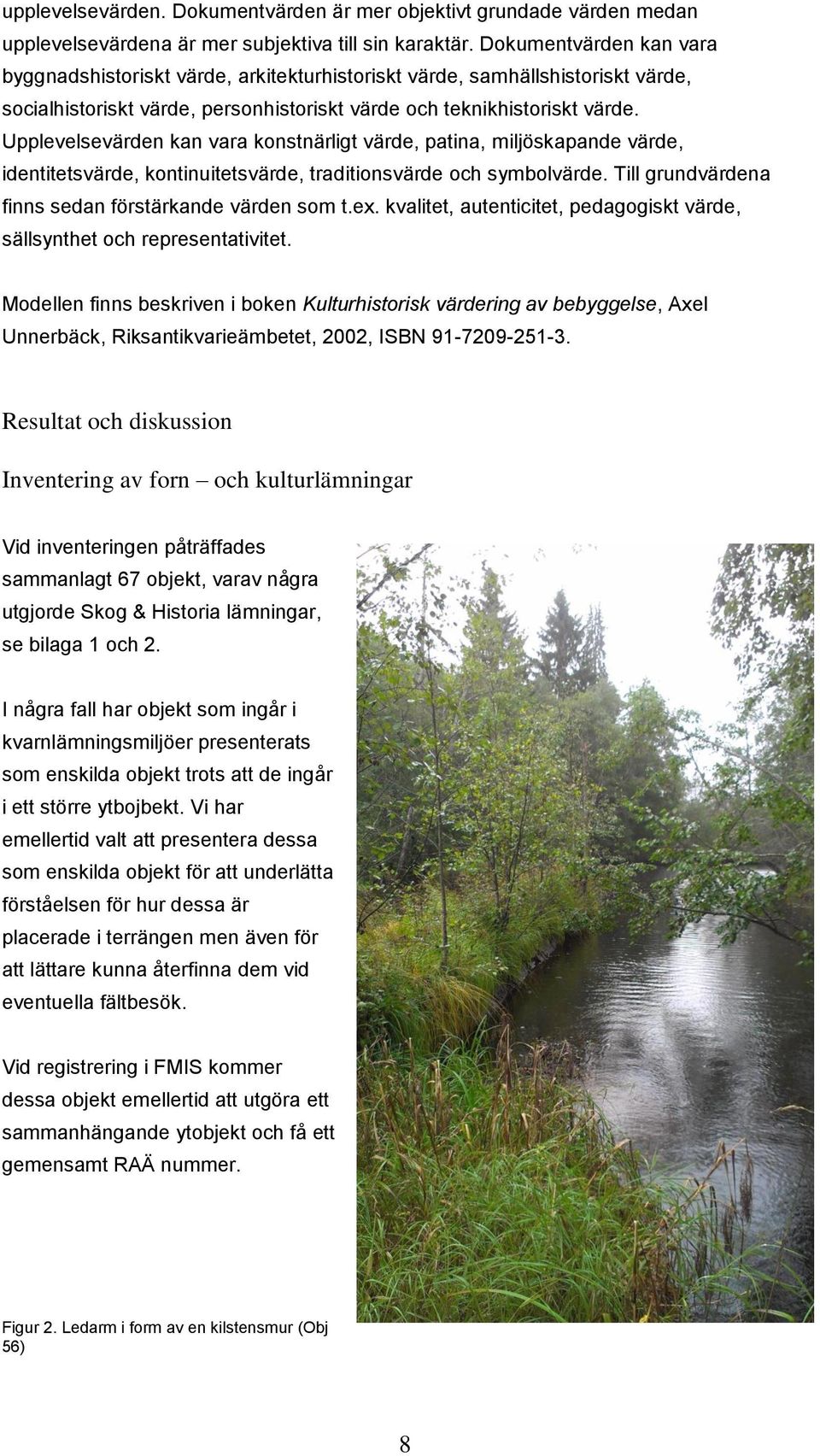 Upplevelsevärden kan vara konstnärligt värde, patina, miljöskapande värde, identitetsvärde, kontinuitetsvärde, traditionsvärde och symbolvärde. Till grundvärdena finns sedan förstärkande värden som t.
