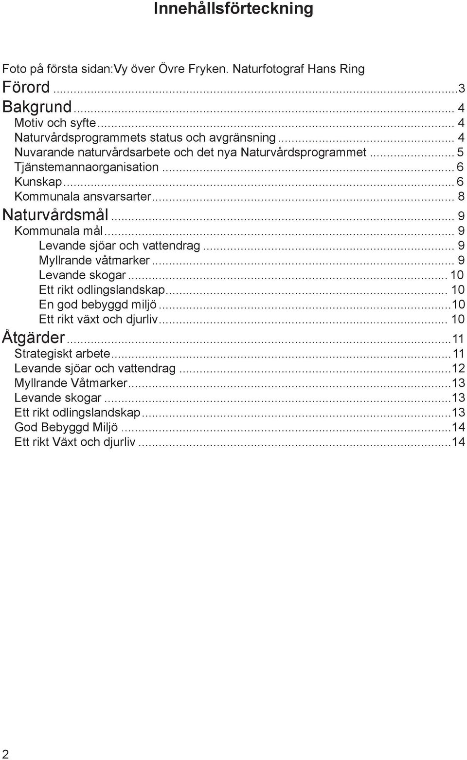 .. 9 Levande sjöar och vattendrag... 9 Myllrande våtmarker... 9 Levande skogar... 10 Ett rikt odlingslandskap... 10 En god bebyggd miljö...10 Ett rikt växt och djurliv... 10 Åtgärder.