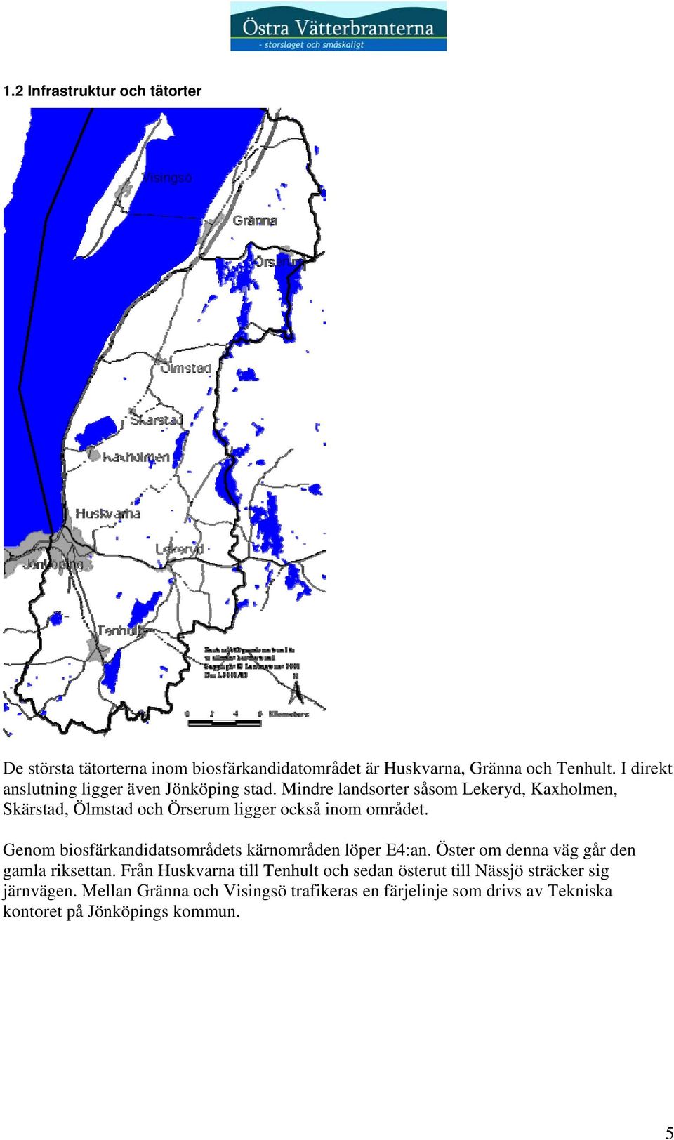 Mindre landsorter såsom Lekeryd, Kaxholmen, Skärstad, Ölmstad och Örserum ligger också inom området.