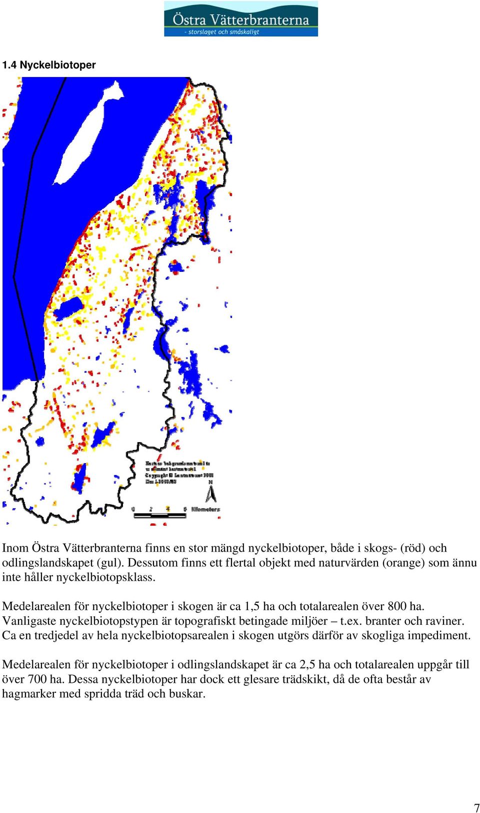 Medelarealen för nyckelbiotoper i skogen är ca 1,5 ha och totalarealen över 800 ha. Vanligaste nyckelbiotopstypen är topografiskt betingade miljöer t.ex. branter och raviner.