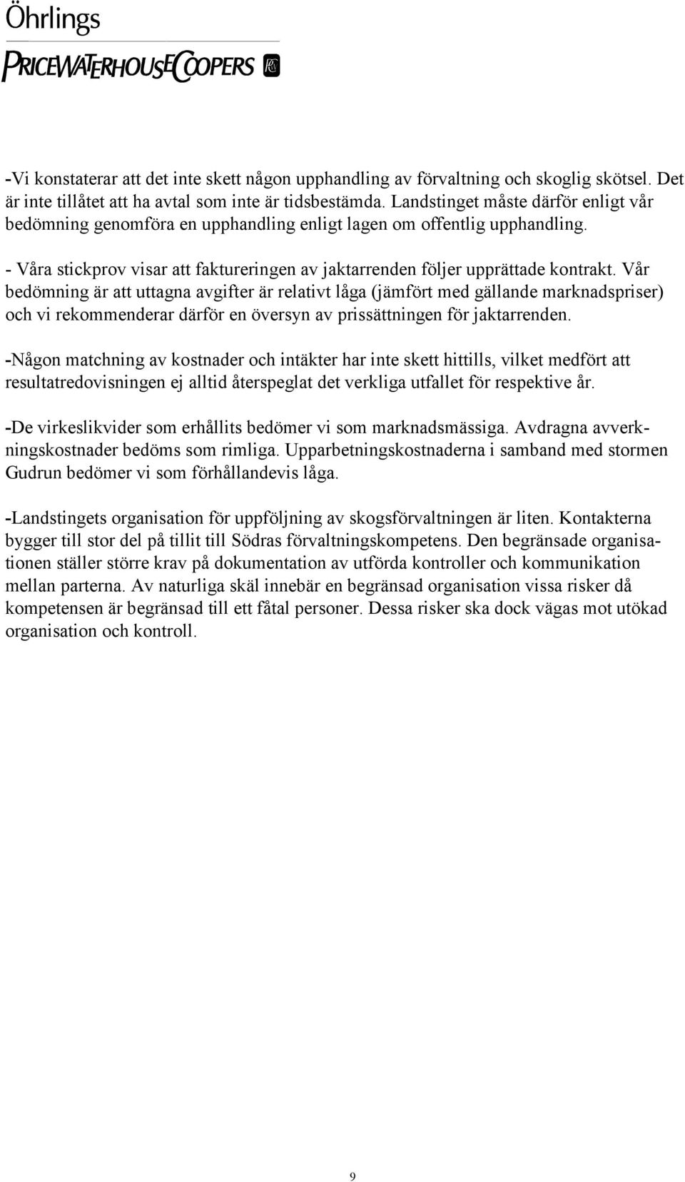 Vår bedömning är att uttagna avgifter är relativt låga (jämfört med gällande marknadspriser) och vi rekommenderar därför en översyn av prissättningen för jaktarrenden.
