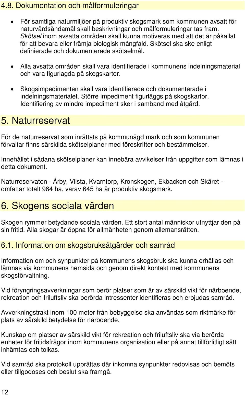 Alla avsatta områden skall vara identifierade i kommunens indelningsmaterial och vara figurlagda på skogskartor. Skogsimpedimenten skall vara identifierade och dokumenterade i indelningsmaterialet.