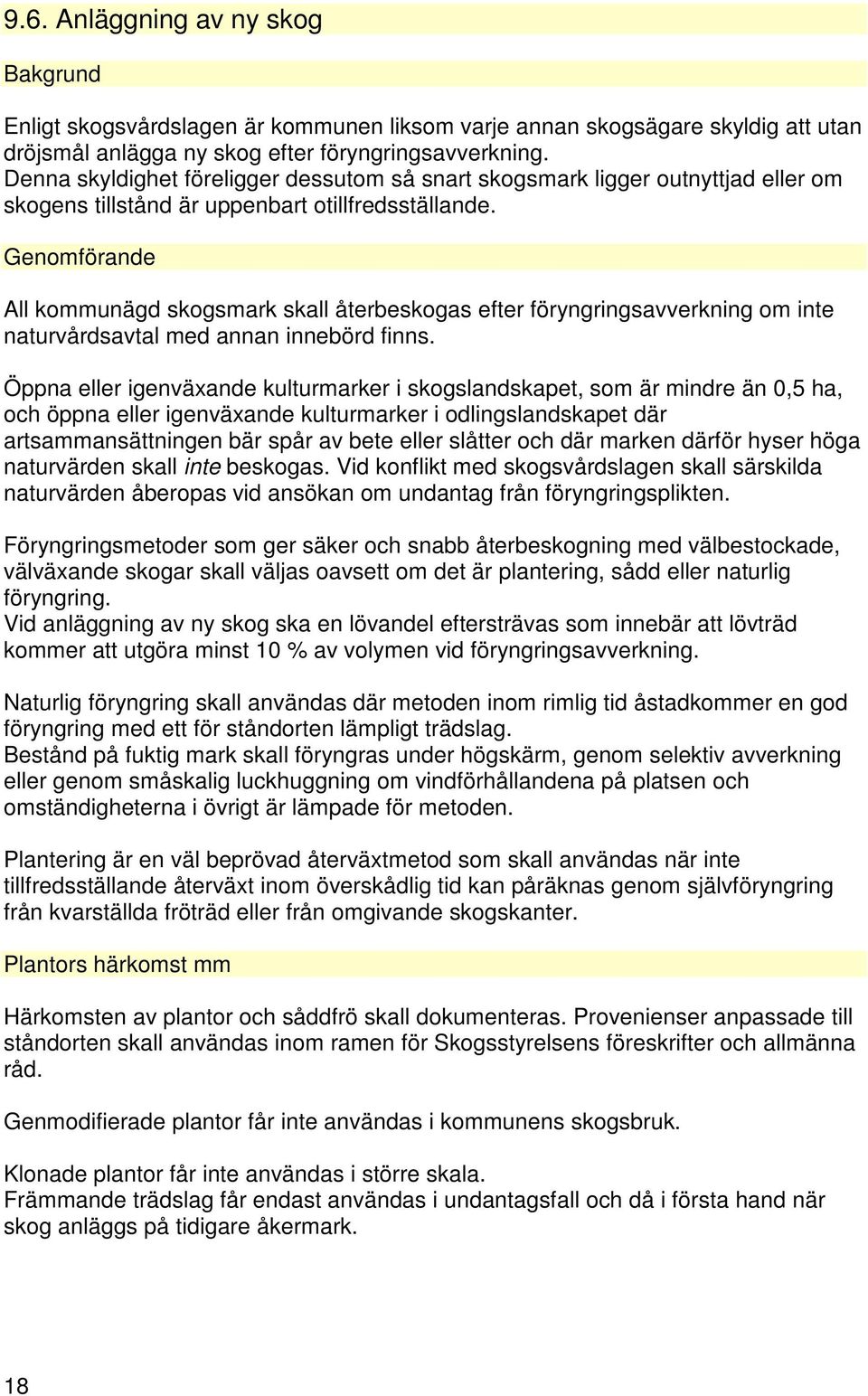 Genomförande All kommunägd skogsmark skall återbeskogas efter föryngringsavverkning om inte naturvårdsavtal med annan innebörd finns.