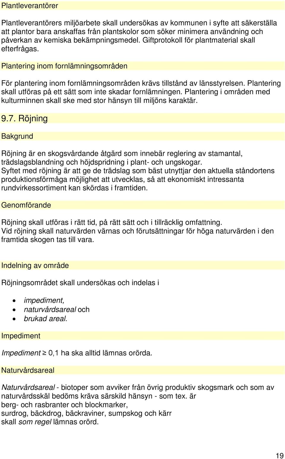 Plantering skall utföras på ett sätt som inte skadar fornlämningen. Plantering i områden med kulturminnen skall ske med stor hänsyn till miljöns karaktär. 9.7.