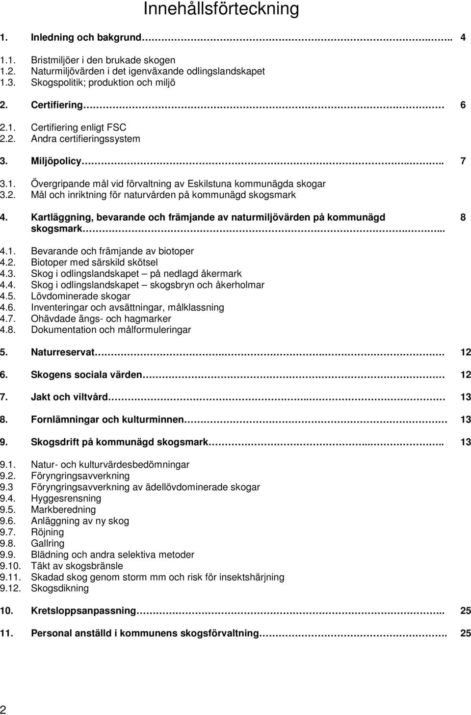 Kartläggning, bevarande och främjande av naturmiljövärden på kommunägd skogsmark.... 8 4.1. Bevarande och främjande av biotoper 4.2. Biotoper med särskild skötsel 4.3.