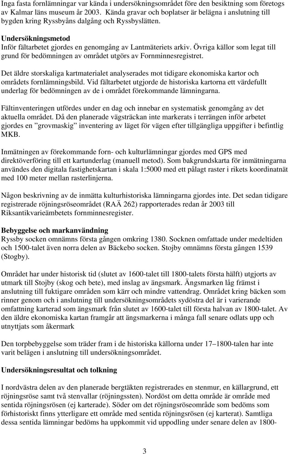 Övriga källor som legat till grund för bedömningen av området utgörs av Fornminnesregistret.