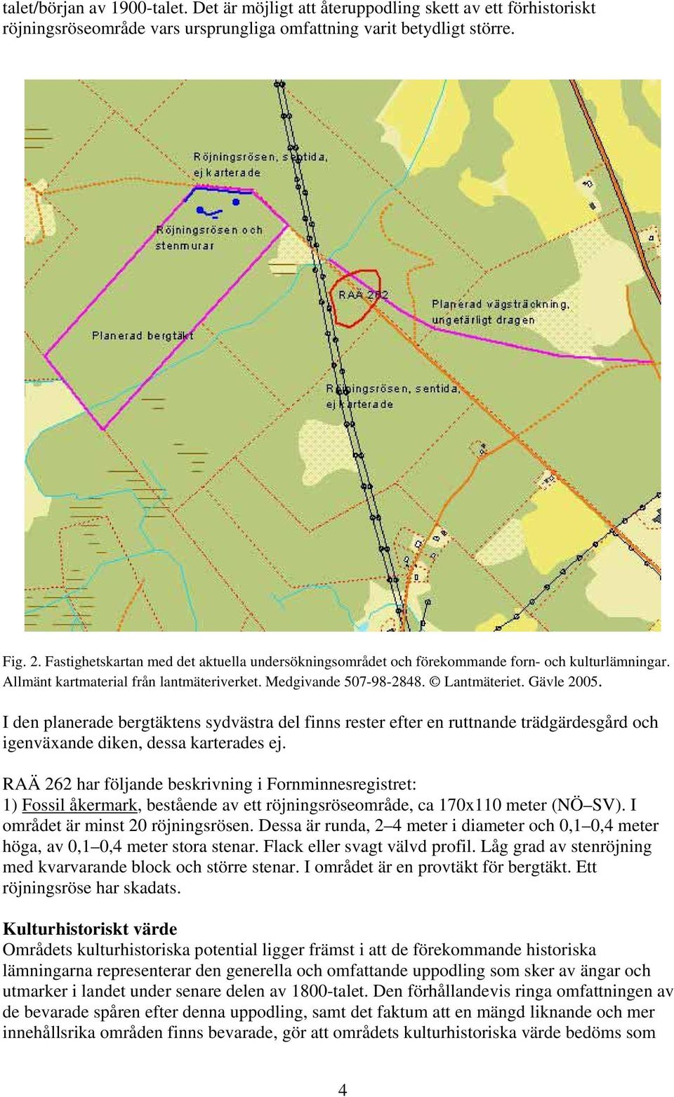 I den planerade bergtäktens sydvästra del finns rester efter en ruttnande trädgärdesgård och igenväxande diken, dessa karterades ej.