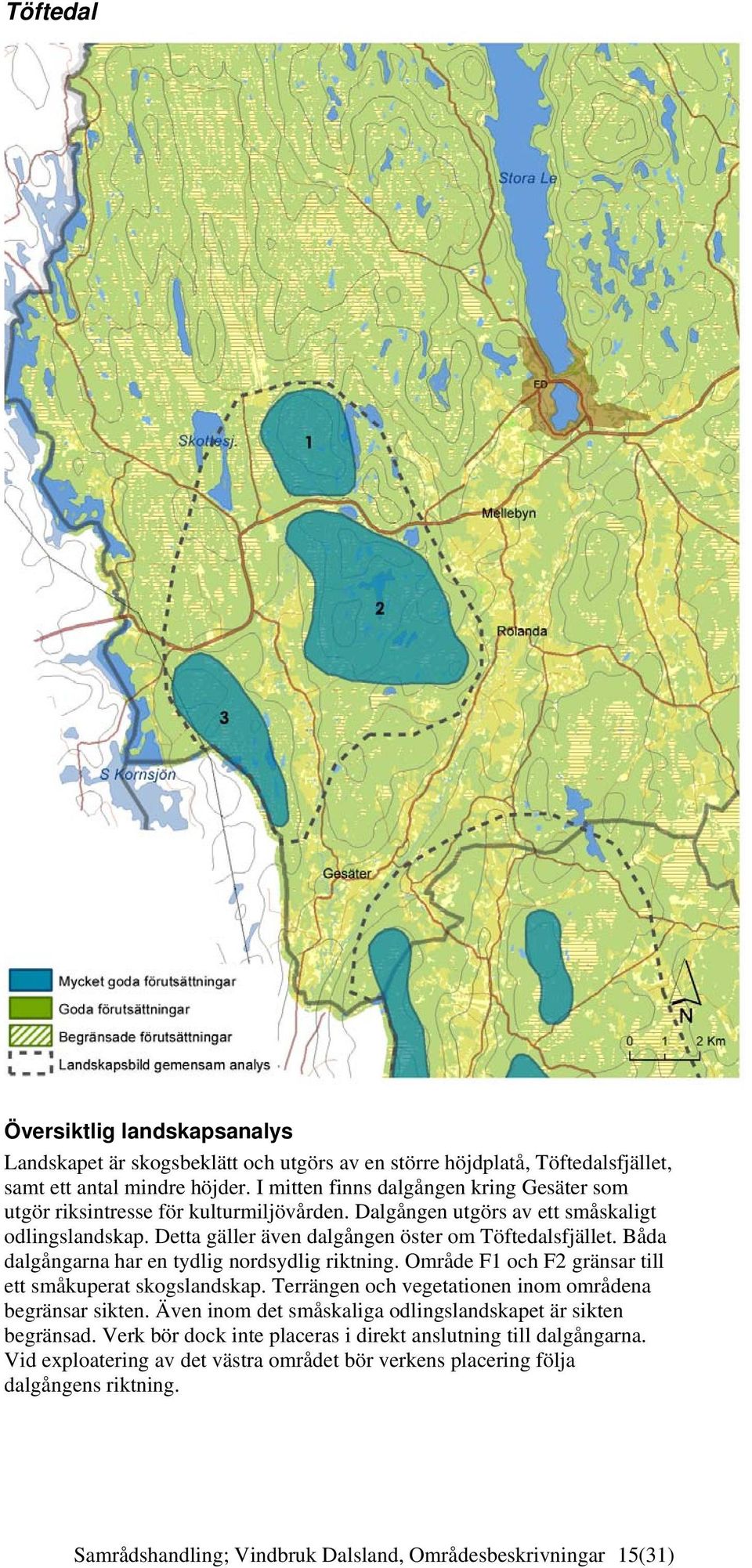 Båda dalgångarna har en tydlig nordsydlig riktning. Område F1 och F2 gränsar till ett småkuperat skogslandskap. Terrängen och vegetationen inom områdena begränsar sikten.