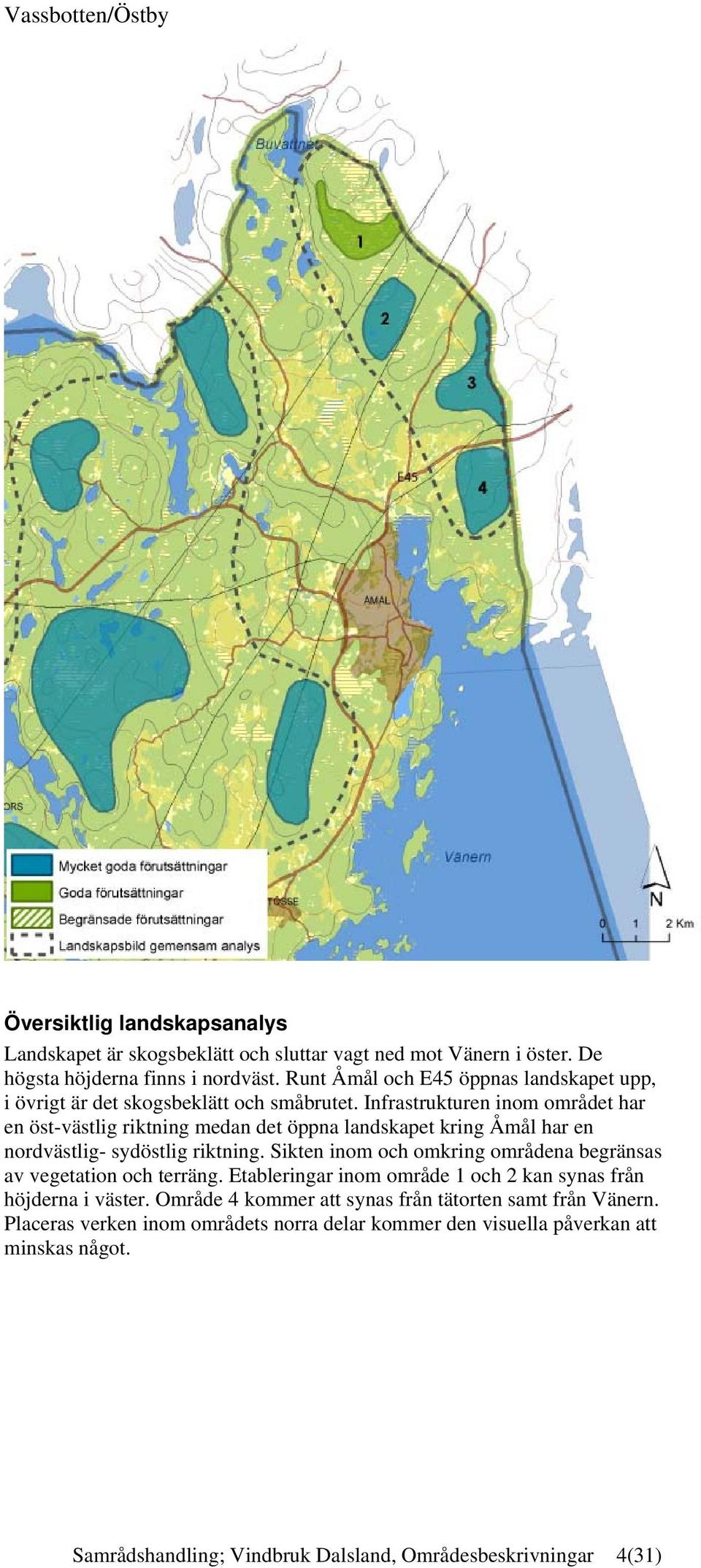 Infrastrukturen inom området har en öst-västlig riktning medan det öppna landskapet kring Åmål har en nordvästlig- sydöstlig riktning.