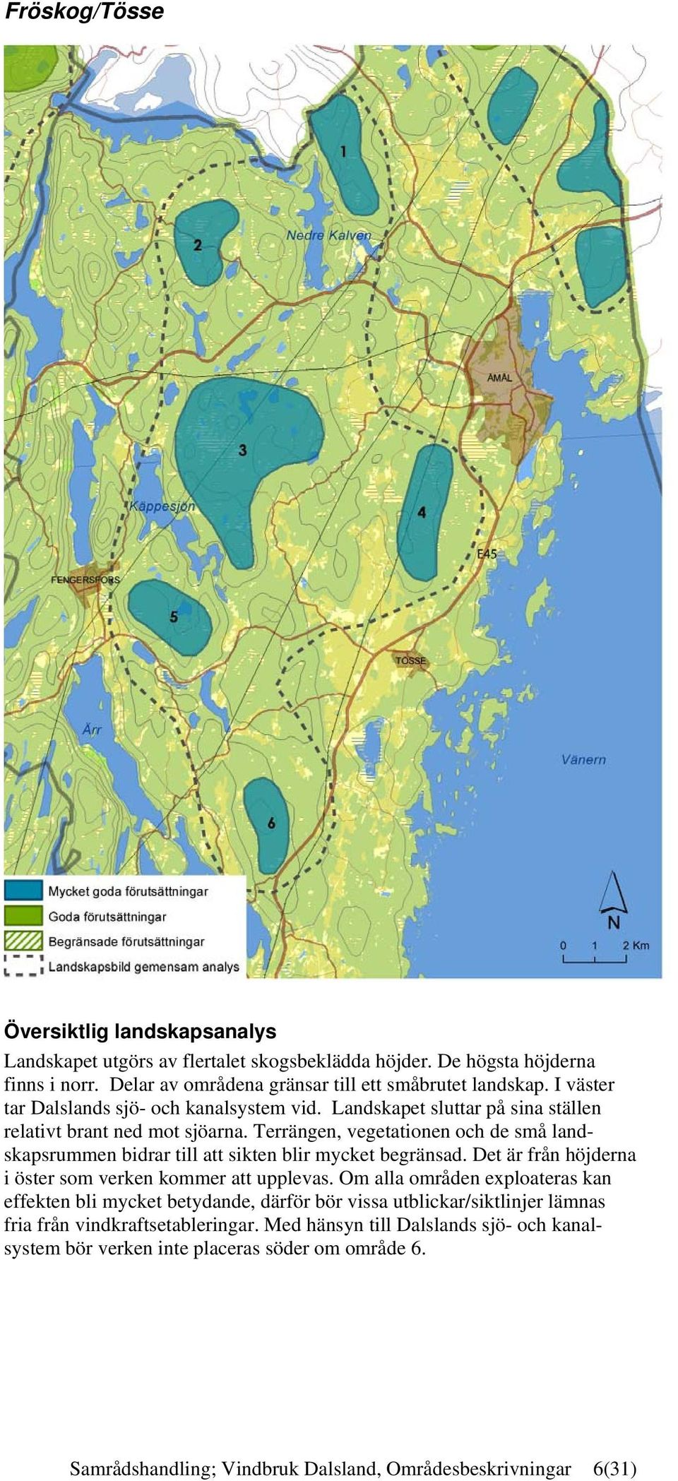 Terrängen, vegetationen och de små landskapsrummen bidrar till att sikten blir mycket begränsad. Det är från höjderna i öster som verken kommer att upplevas.