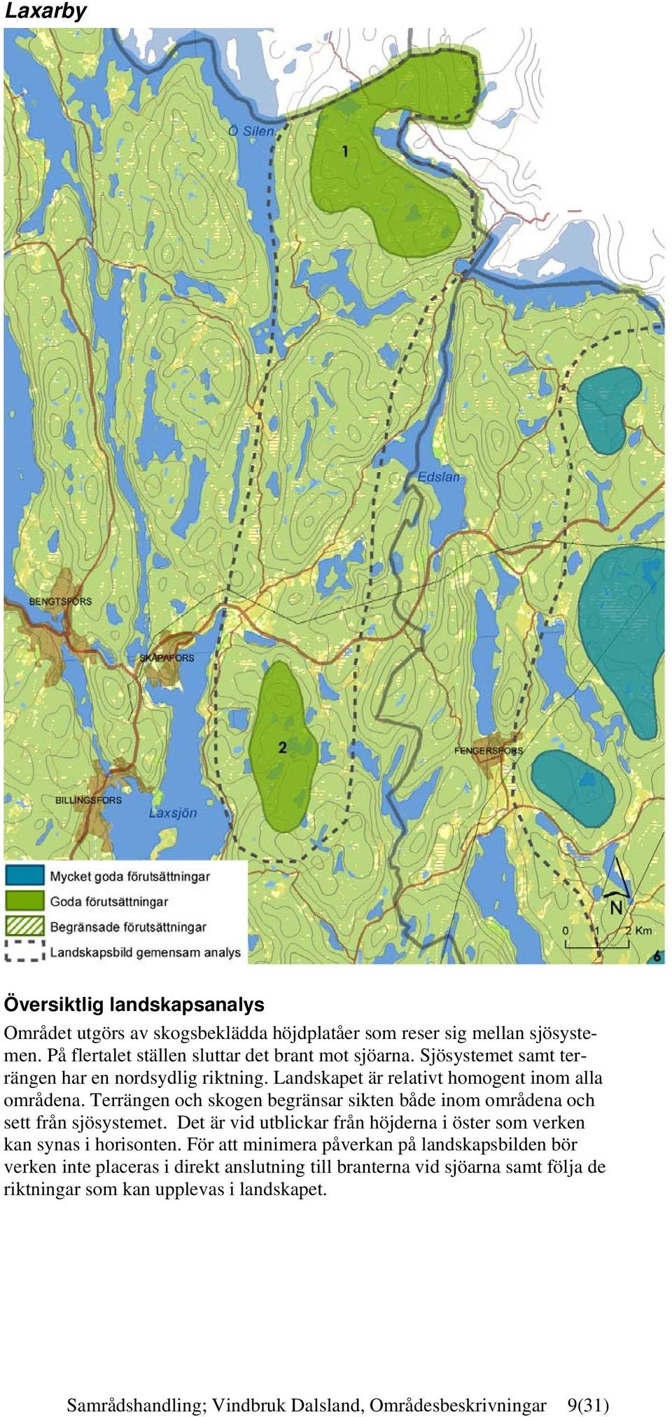 Terrängen och skogen begränsar sikten både inom områdena och sett från sjösystemet. Det är vid utblickar från höjderna i öster som verken kan synas i horisonten.