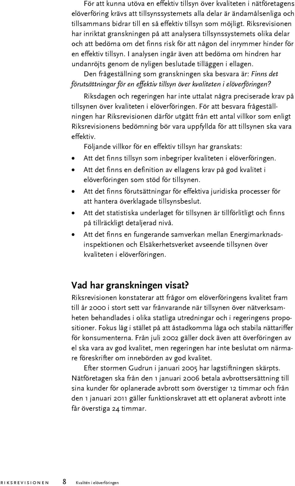 I analysen ingår även att bedöma om hindren har undanröjts genom de nyligen beslutade tilläggen i ellagen.