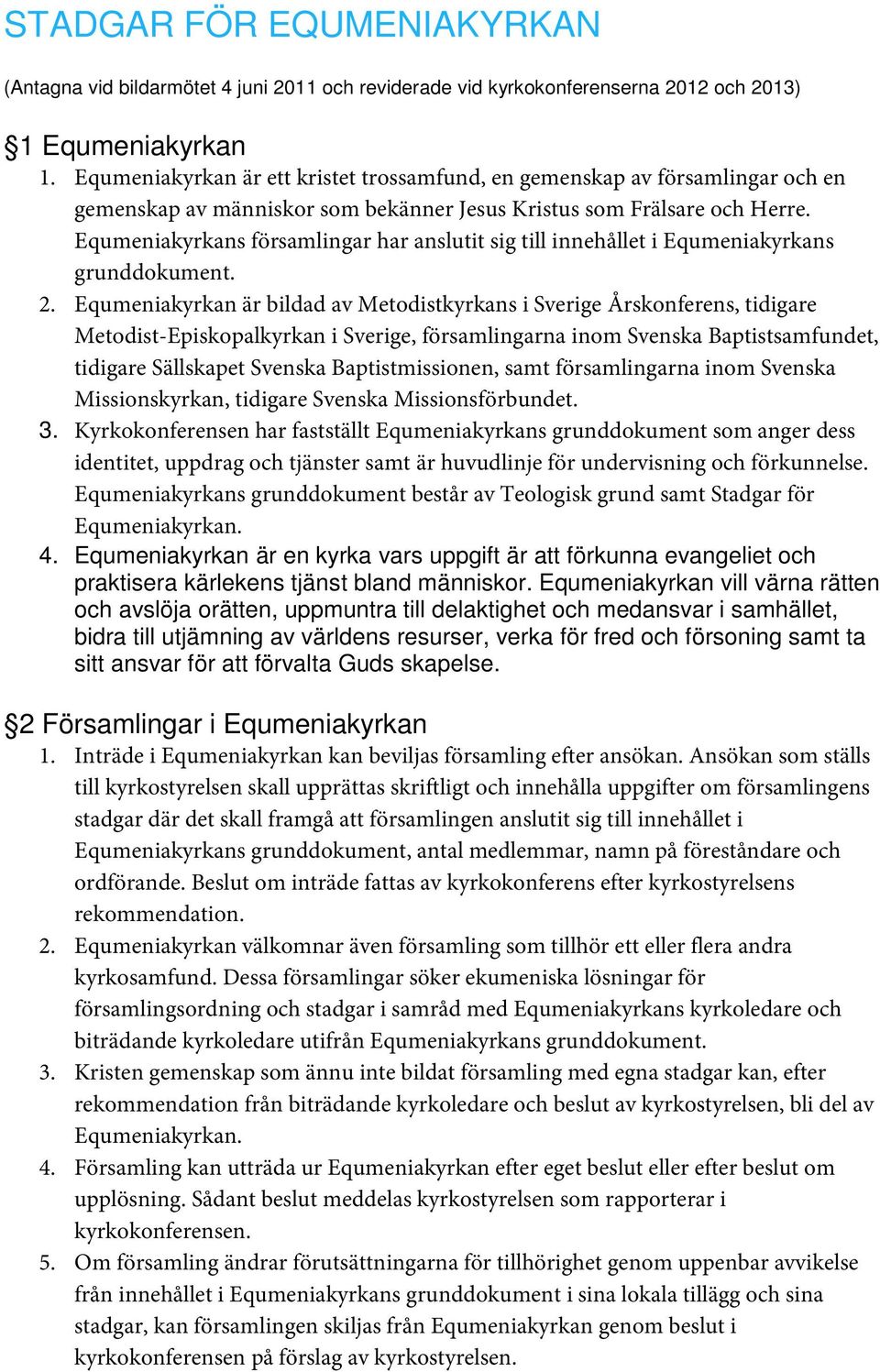 Equmeniakyrkans församlingar har anslutit sig till innehållet i Equmeniakyrkans grunddokument. 2.