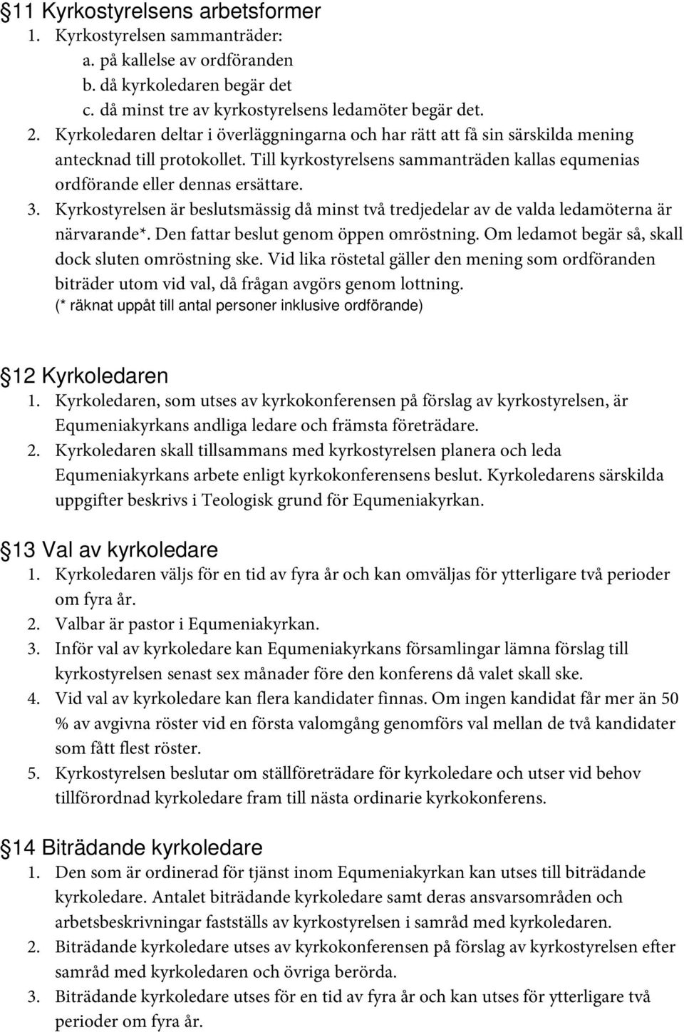 Kyrkostyrelsen är beslutsmässig då minst två tredjedelar av de valda ledamöterna är närvarande*. Den fattar beslut genom öppen omröstning. Om ledamot begär så, skall dock sluten omröstning ske.