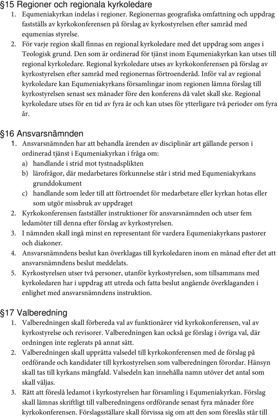 För varje region skall finnas en regional kyrkoledare med det uppdrag som anges i Teologisk grund. Den som är ordinerad för tjänst inom Equmeniakyrkan kan utses till regional kyrkoledare.