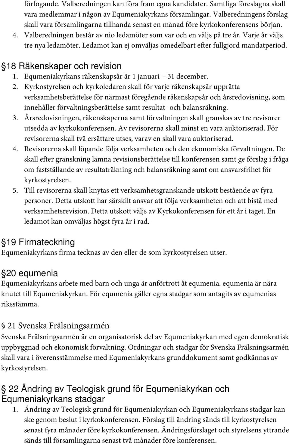 Varje år väljs tre nya ledamöter. Ledamot kan ej omväljas omedelbart efter fullgjord mandatperiod. 18 Räkenskaper och revision 1. Equmeniakyrkans räkenskapsår är 1 januari - - 31 december. 2.