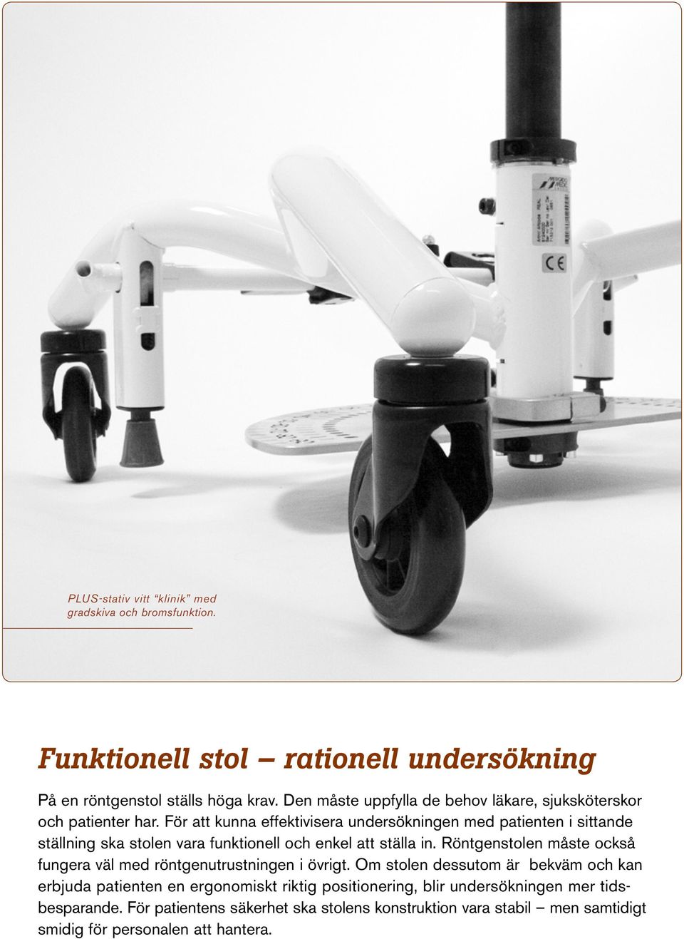 För att kunna effektivisera undersökningen med patienten i sittande ställning ska stolen vara funktionell och enkel att ställa in.