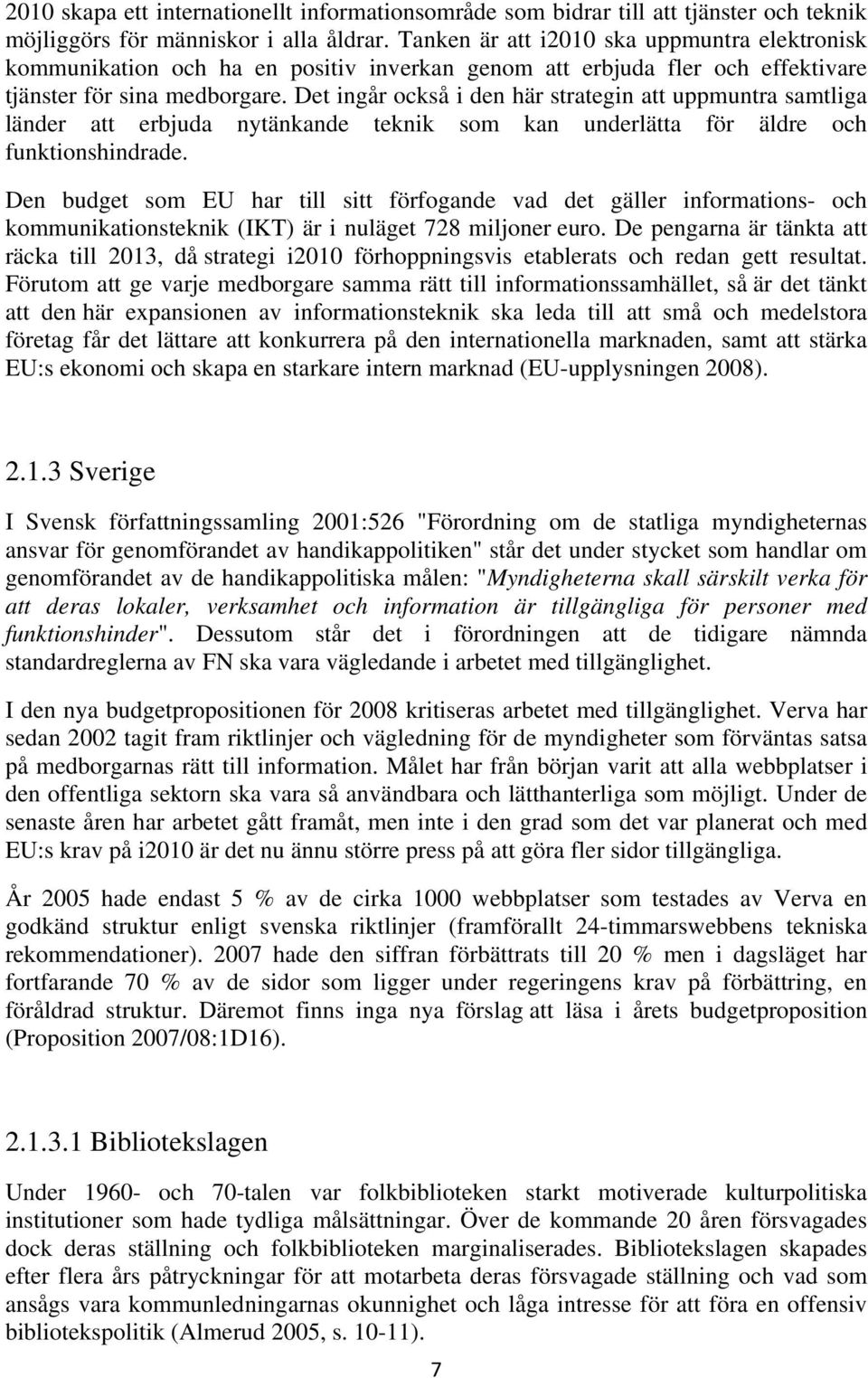 Det ingår också i den här strategin att uppmuntra samtliga länder att erbjuda nytänkande teknik som kan underlätta för äldre och funktionshindrade.