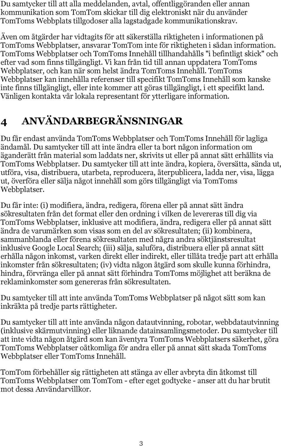 TomToms Webbplatser och TomToms Innehåll tillhandahålls "i befintligt skick" och efter vad som finns tillgängligt.