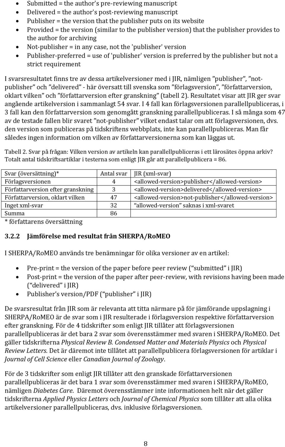 by the publisher but not a strict requirement I svarsresultatet finns tre av dessa artikelversioner med i JIR, nämligen publisher, notpublisher och delivered - här översatt till svenska som