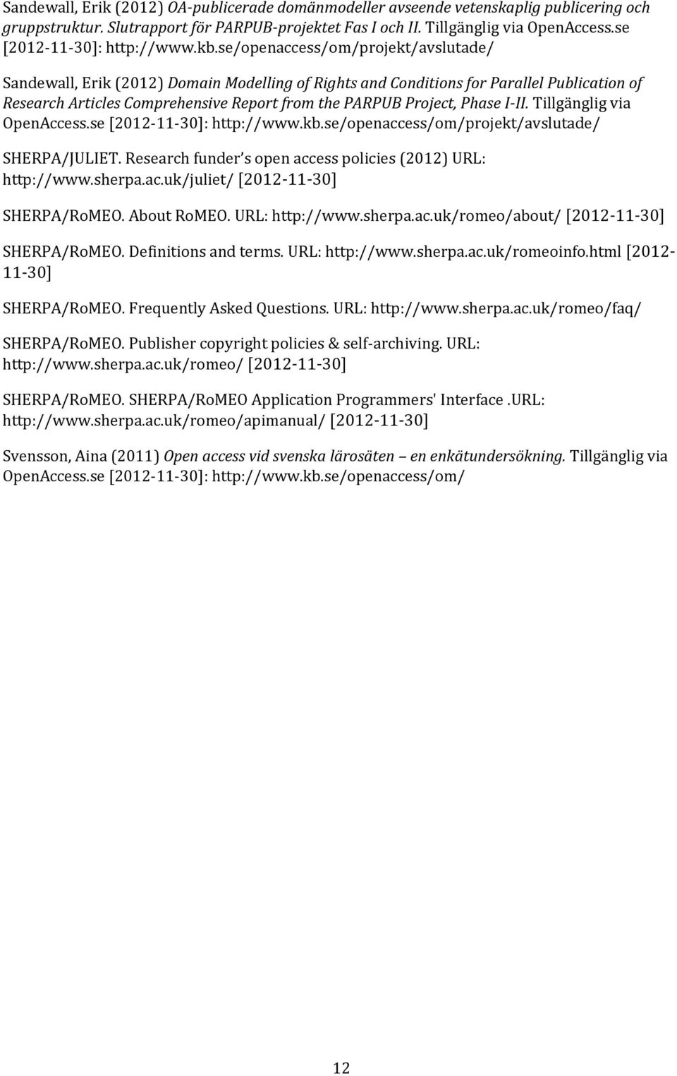 se/openaccess/om/projekt/avslutade/ Sandewall, Erik (2012) Domain Modelling of Rights and Conditions for Parallel Publication of Research Articles Comprehensive Report from the PARPUB Project, Phase