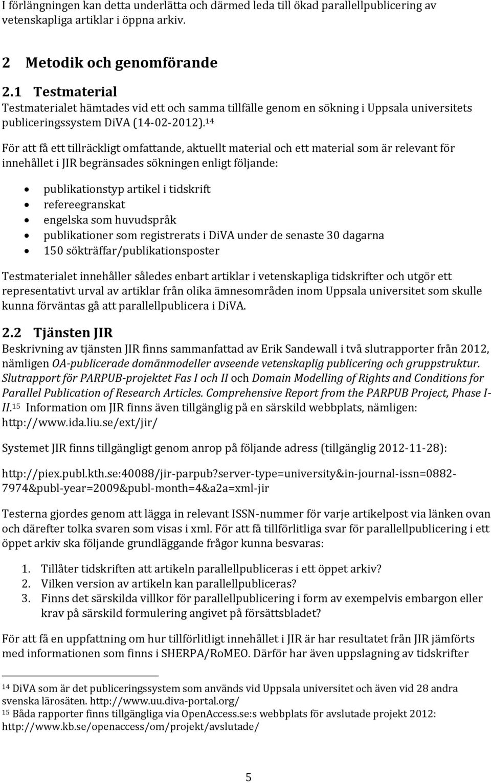 14 För att få ett tillräckligt omfattande, aktuellt material och ett material som är relevant för innehållet i JIR begränsades sökningen enligt följande: publikationstyp artikel i tidskrift