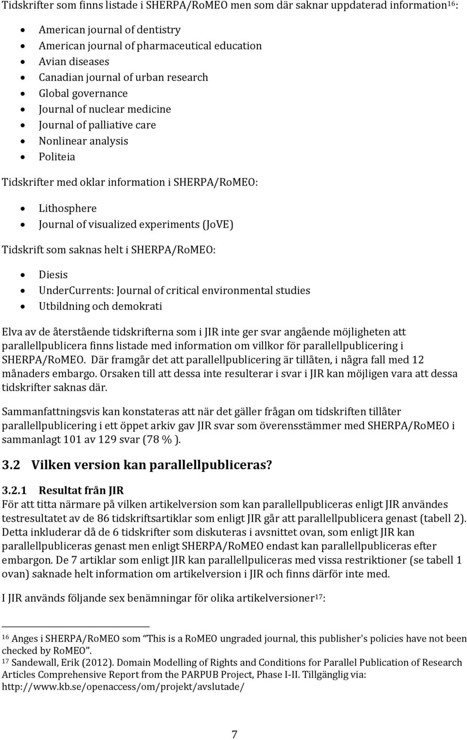 visualized experiments (JoVE) Tidskrift som saknas helt i SHERPA/RoMEO: Diesis UnderCurrents: Journal of critical environmental studies Utbildning och demokrati Elva av de återstående tidskrifterna