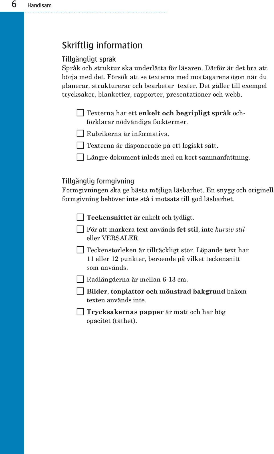 Texterna har ett enkelt och begripligt språk ochförklarar nödvändiga facktermer. Rubrikerna är informativa. Texterna är disponerade på ett logiskt sätt.