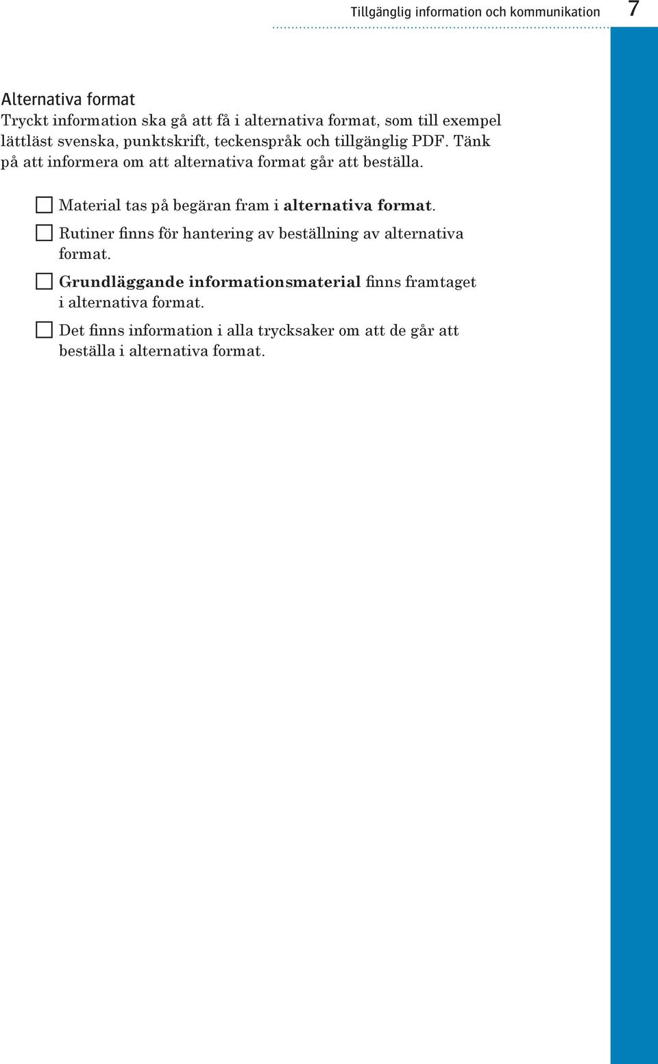 Material tas på begäran fram i alternativa format. Rutiner finns för hantering av beställning av alternativa format.