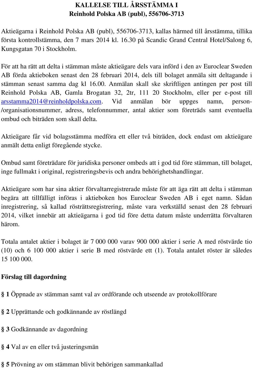 För att ha rätt att delta i stämman måste aktieägare dels vara införd i den av Euroclear Sweden AB förda aktieboken senast den 28 februari 2014, dels till bolaget anmäla sitt deltagande i stämman